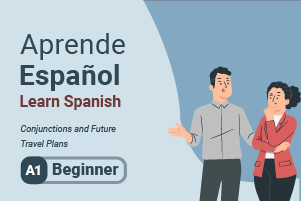 Learn Spanish: Conjunctions and Future Travel Plans