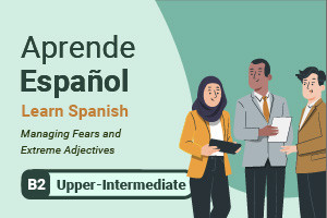 Aprender español: Gestión de miedos y Adjectives extremos
