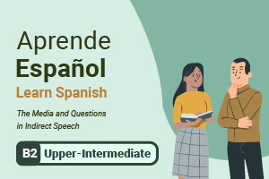 Aprender español: Los medios y las preguntas en el discurso indirecto
