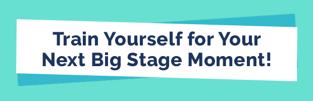 Train Yourself for Your Next Big Stage Moment!